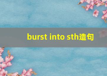 burst into sth造句